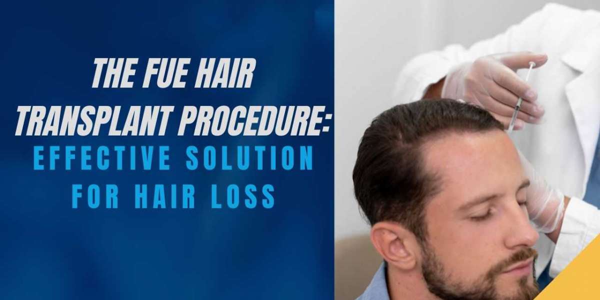 The FUE Hair Transplant Procedure: Effective Solution for Hair Loss