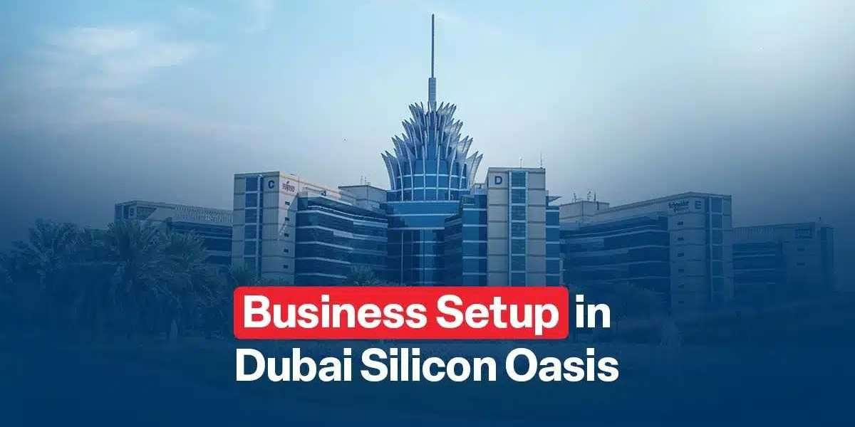 How to Set Up a Business in Dubai Silicon Oasis Key Steps and Benefits