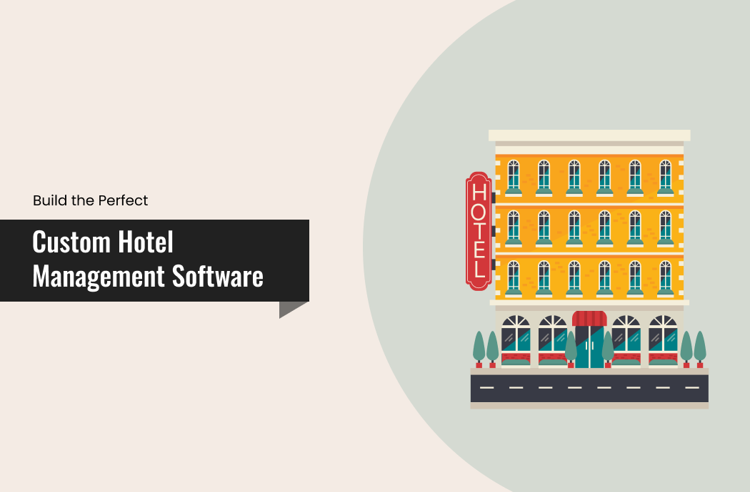 How to Build the Perfect Custom Hotel Management Software?