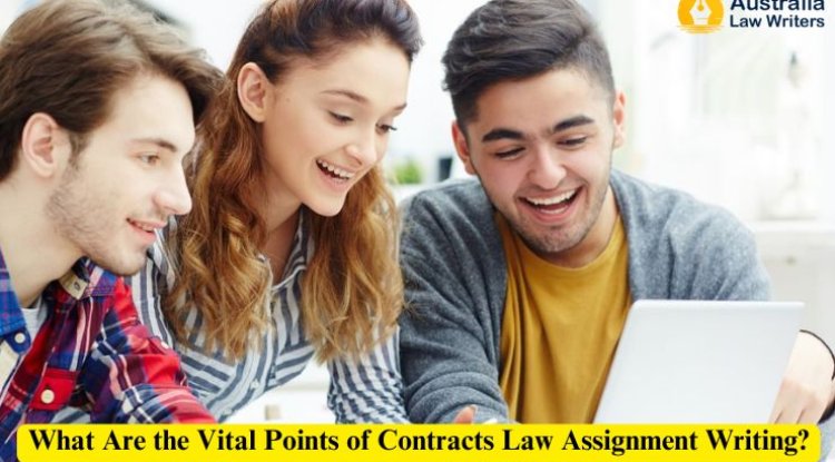 What Are the Vital Points of Contracts Law Assignment Writing? - Bipko Biz