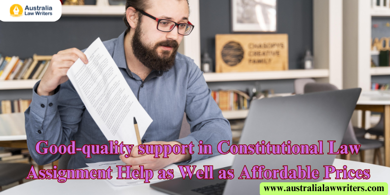 Good-quality support in Constitutional Law Assignment Help as Well as Affordable Prices – Australia Law Writers