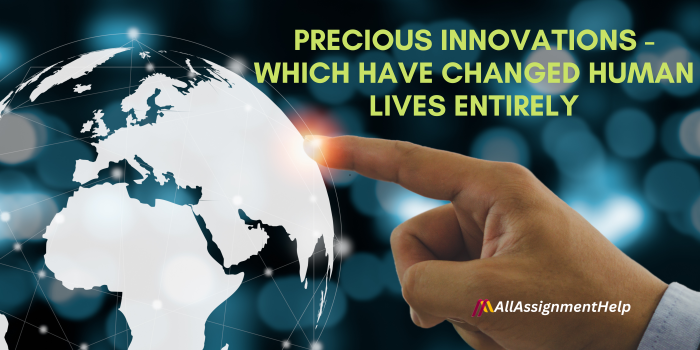 Precious Innovations – Which Have Changed Human Lives Entirely