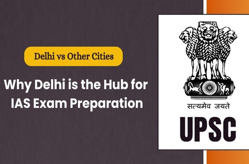 Delhi vs Other Cities: Why Delhi is the Hub for IAS Exam Preparation - internet Forum.io