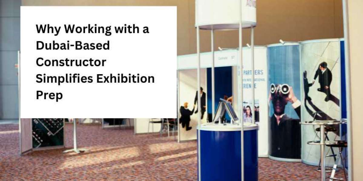 Why Working with a Dubai-Based Constructor Simplifies Exhibition Prep