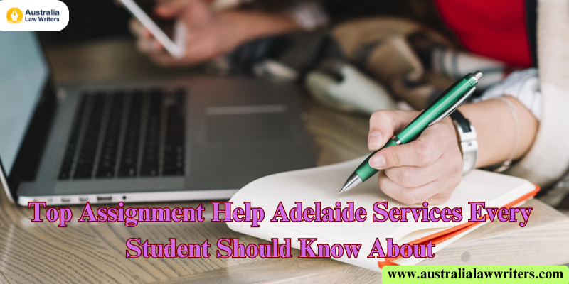 Top Assignment Help Adelaide Services Every Student Should Know About – Australia Law Writers