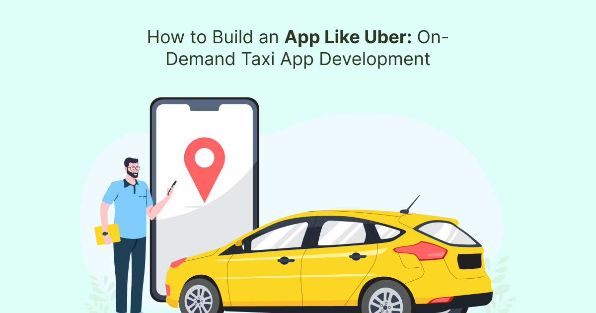 How to Build an App Like Uber: On-Demand Taxi App Development